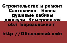 Строительство и ремонт Сантехника - Ванны,душевые кабины,джакузи. Кемеровская обл.,Березовский г.